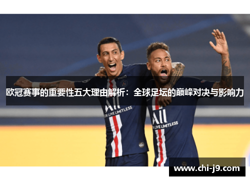 欧冠赛事的重要性五大理由解析：全球足坛的巅峰对决与影响力