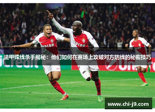 法甲锋线杀手揭秘：他们如何在赛场上攻破对方防线的秘密技巧